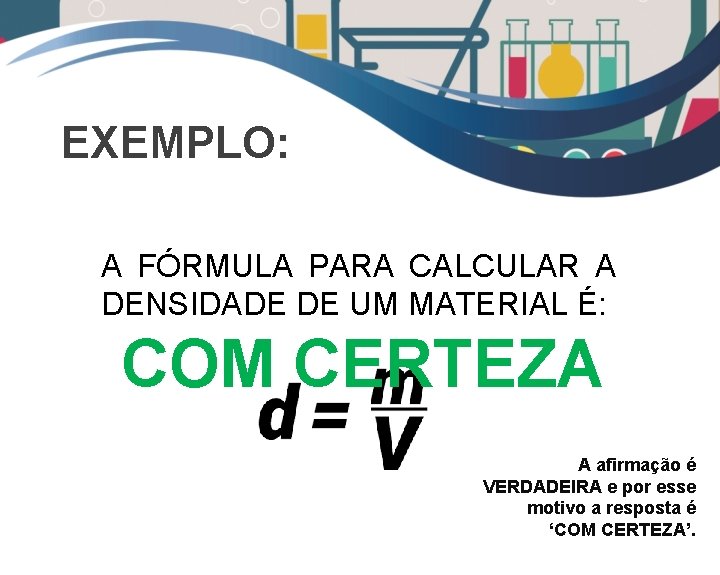 EXEMPLO: A FÓRMULA PARA CALCULAR A DENSIDADE DE UM MATERIAL É: COM CERTEZA A