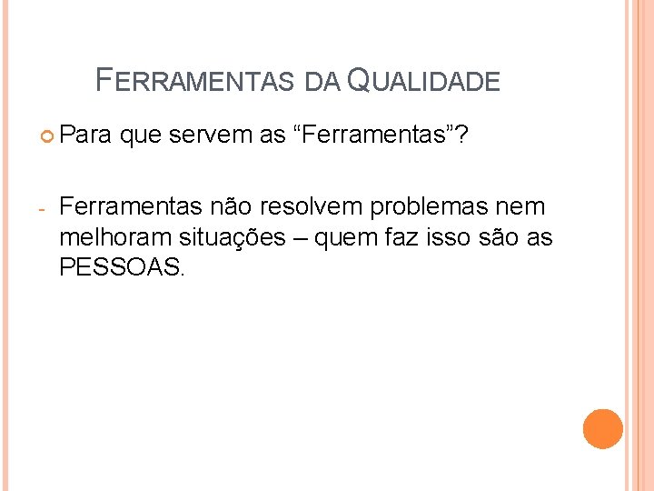 FERRAMENTAS DA QUALIDADE Para que servem as “Ferramentas”? - Ferramentas não resolvem problemas nem