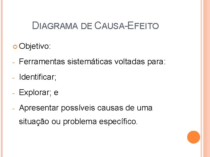 DIAGRAMA DE CAUSA-EFEITO Objetivo: - Ferramentas sistemáticas voltadas para: - Identificar; - Explorar; e