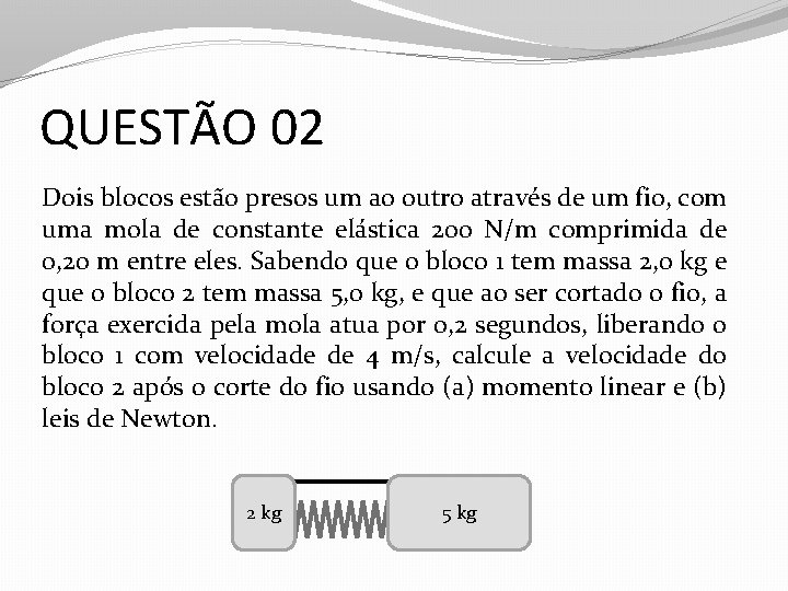 QUESTÃO 02 Dois blocos estão presos um ao outro através de um fio, com