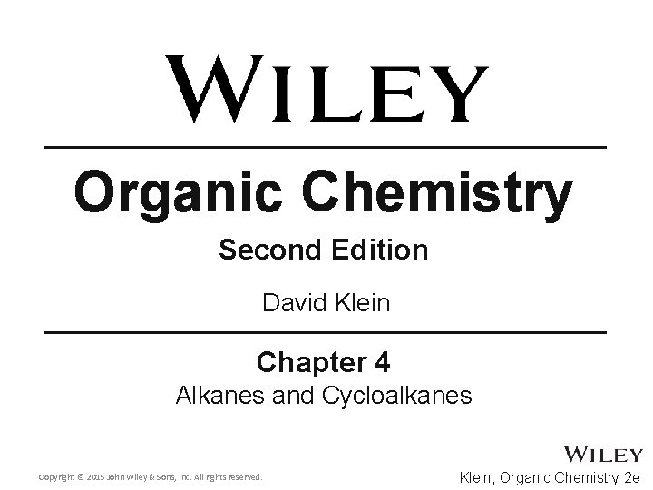 Organic Chemistry Second Edition David Klein Chapter 4 Alkanes and Cycloalkanes Copyright © 2015