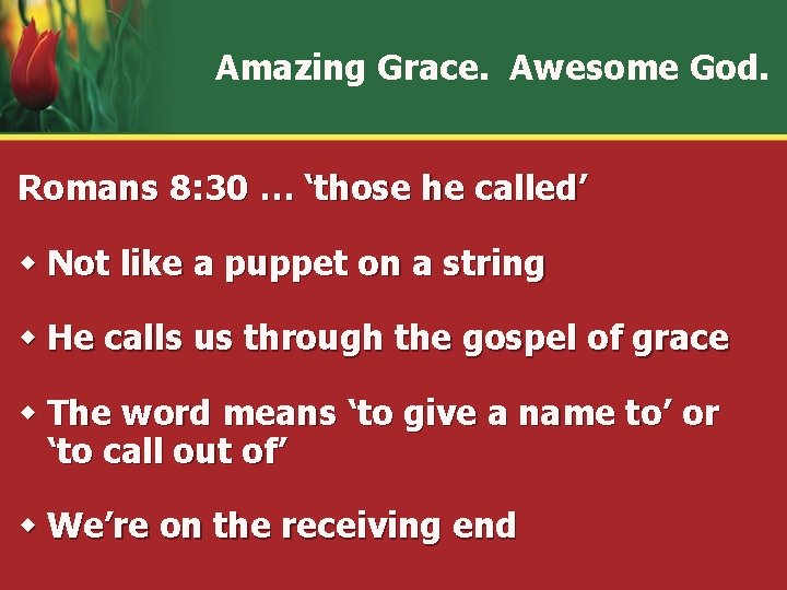 Amazing Grace. Awesome God. Romans 8: 30 … ‘those he called’ w Not like