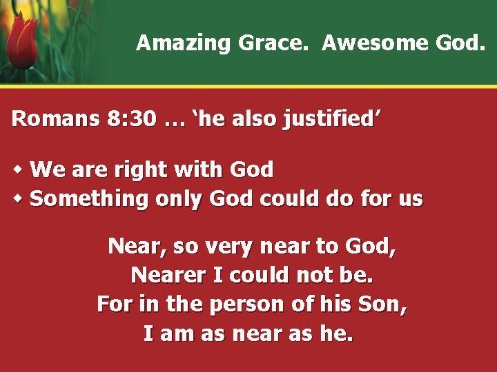 Amazing Grace. Awesome God. Romans 8: 30 … ‘he also justified’ w We are