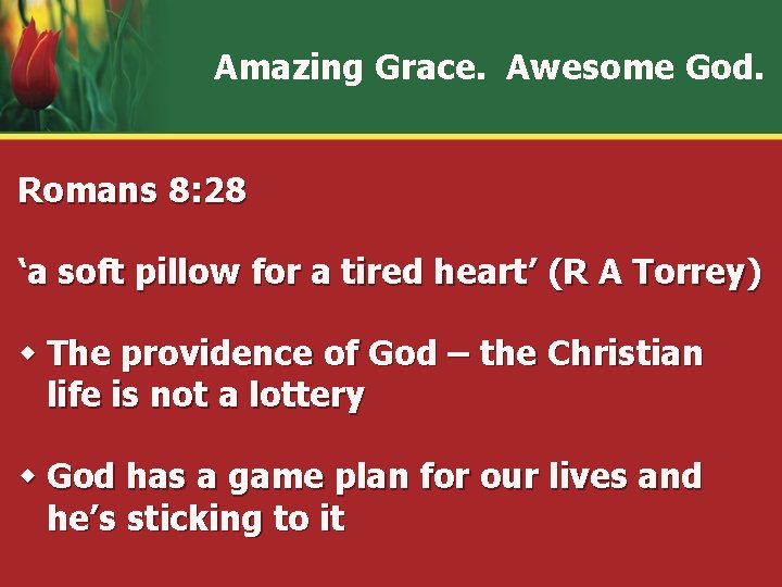 Amazing Grace. Awesome God. Romans 8: 28 ‘a soft pillow for a tired heart’