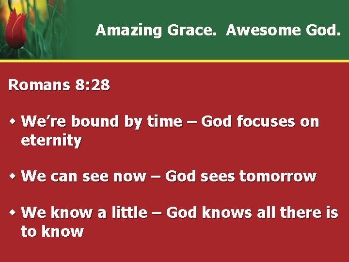 Amazing Grace. Awesome God. Romans 8: 28 w We’re bound by time – God