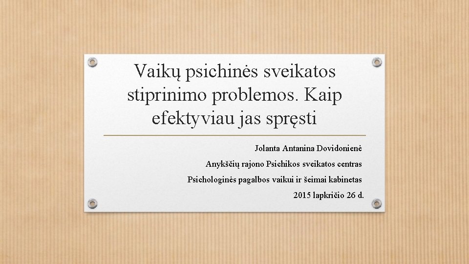 Vaikų psichinės sveikatos stiprinimo problemos. Kaip efektyviau jas spręsti Jolanta Antanina Dovidonienė Anykščių rajono