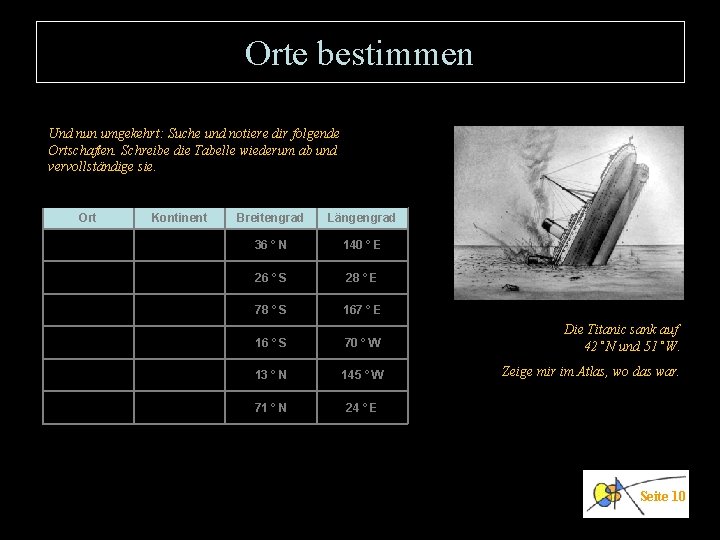 Orte bestimmen Und nun umgekehrt: Suche und notiere dir folgende Ortschaften. Schreibe die Tabelle Orte bestimmen Und nun umgekehrt: Suche und notiere dir folgende Ortschaften. Schreibe die Tabelle