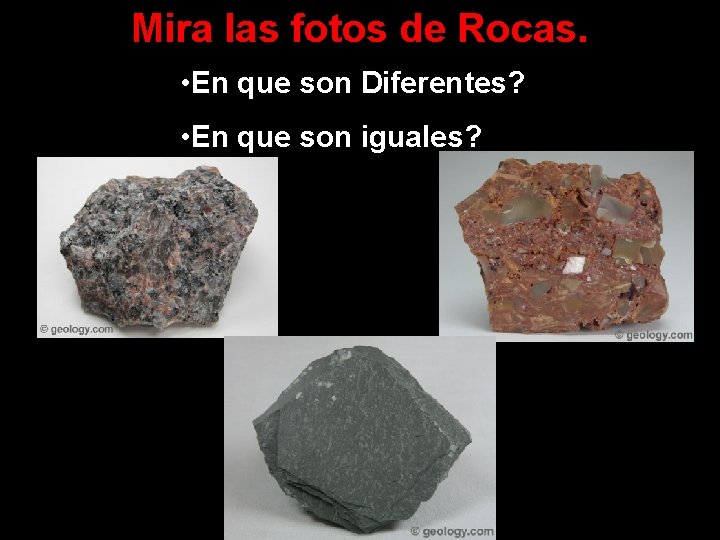 Mira las fotos de Rocas. • En que son Diferentes? • En que son