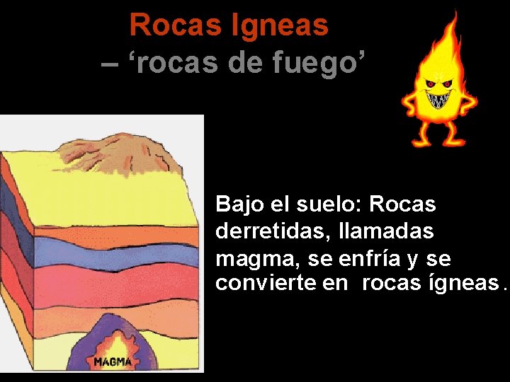 Rocas Igneas – ‘rocas de fuego’ • Bajo el suelo: Rocas derretidas, llamadas magma,