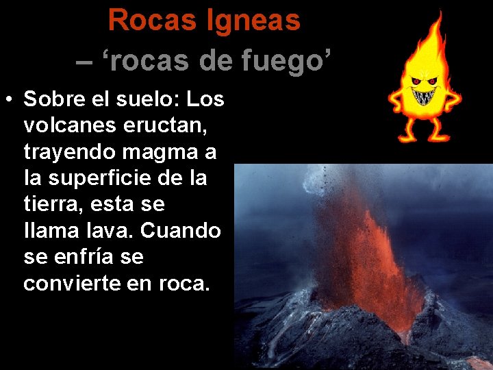 Rocas Igneas – ‘rocas de fuego’ • Sobre el suelo: Los volcanes eructan, trayendo