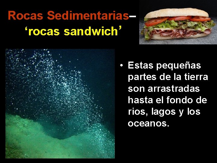 Rocas Sedimentarias– ‘rocas sandwich’ • Estas pequeñas partes de la tierra son arrastradas hasta