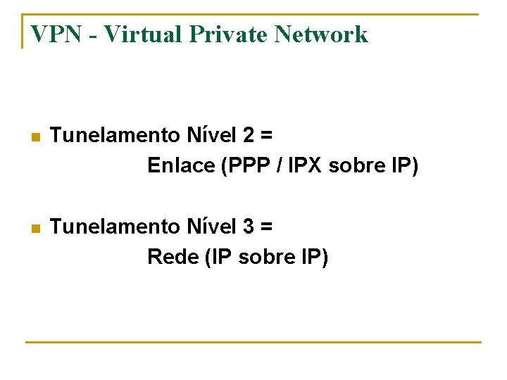 VPN - Virtual Private Network n Tunelamento Nível 2 = Enlace (PPP / IPX