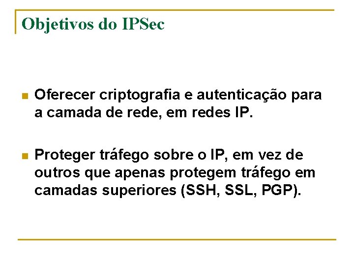 Objetivos do IPSec n Oferecer criptografia e autenticação para a camada de rede, em