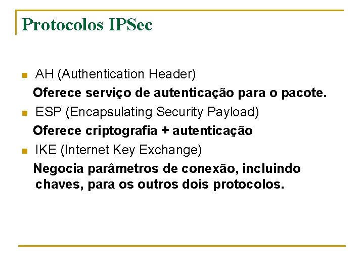 Protocolos IPSec n n n AH (Authentication Header) Oferece serviço de autenticação para o