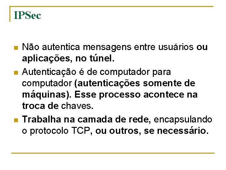 IPSec n n n Não autentica mensagens entre usuários ou aplicações, no túnel. Autenticação