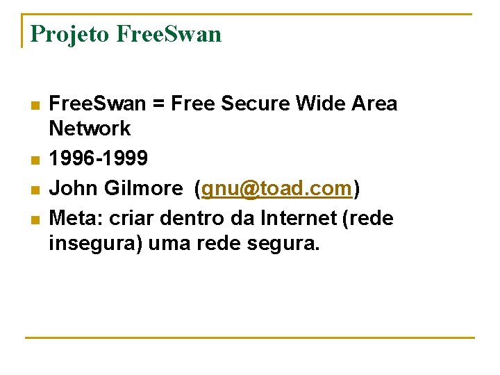 Projeto Free. Swan n n Free. Swan = Free Secure Wide Area Network 1996