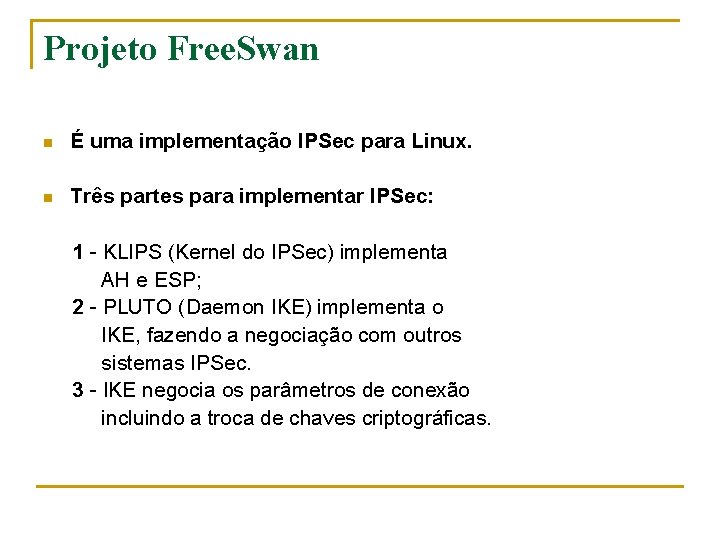 Projeto Free. Swan n É uma implementação IPSec para Linux. n Três partes para