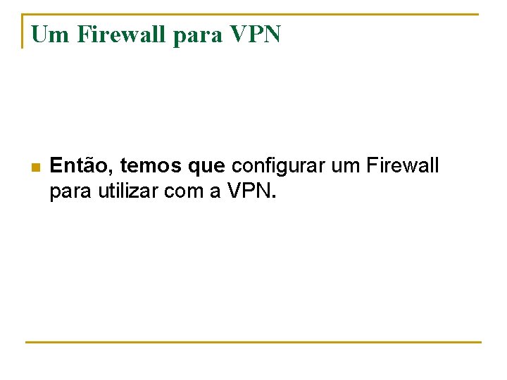 Um Firewall para VPN n Então, temos que configurar um Firewall para utilizar com
