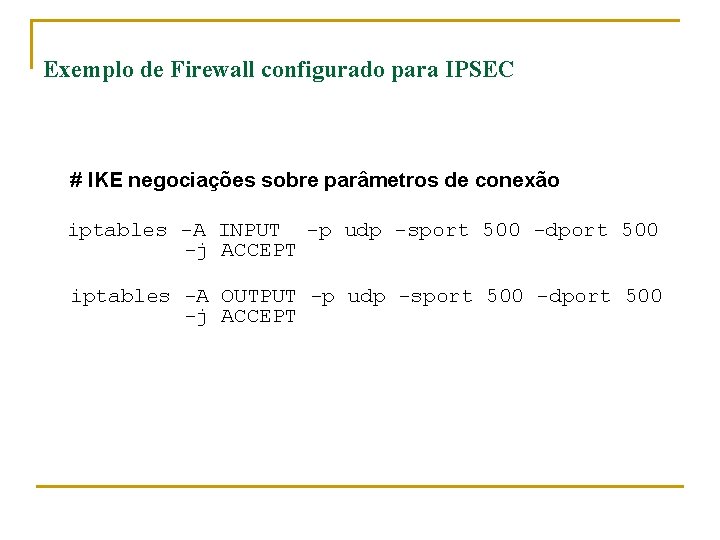 Exemplo de Firewall configurado para IPSEC # IKE negociações sobre parâmetros de conexão iptables