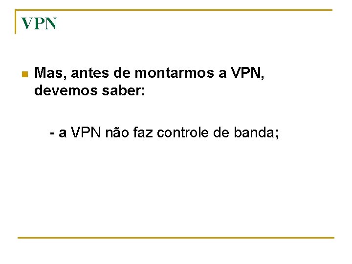 VPN n Mas, antes de montarmos a VPN, devemos saber: - a VPN não