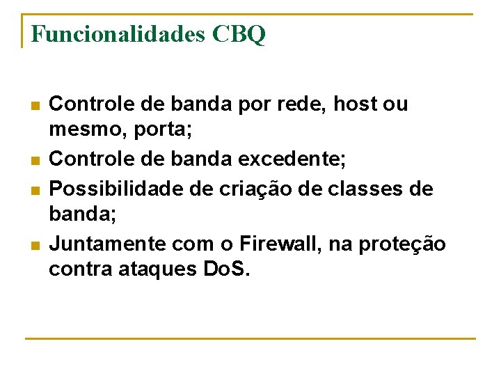 Funcionalidades CBQ n n Controle de banda por rede, host ou mesmo, porta; Controle