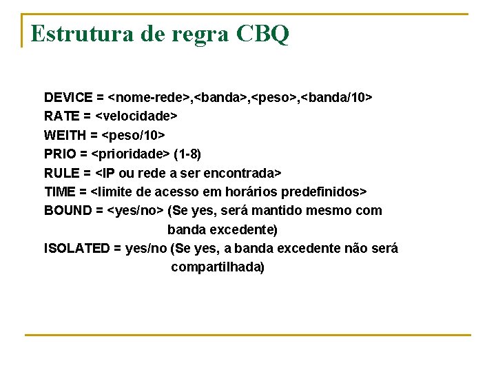 Estrutura de regra CBQ DEVICE = <nome-rede>, <banda>, <peso>, <banda/10> RATE = <velocidade> WEITH