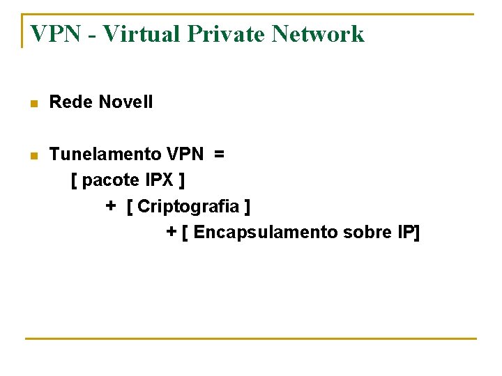 VPN - Virtual Private Network n Rede Novell n Tunelamento VPN = [ pacote