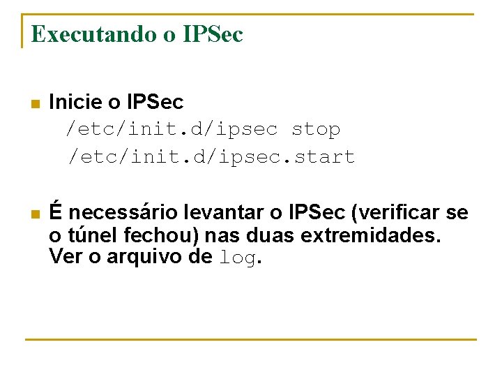 Executando o IPSec n Inicie o IPSec /etc/init. d/ipsec stop /etc/init. d/ipsec. start n