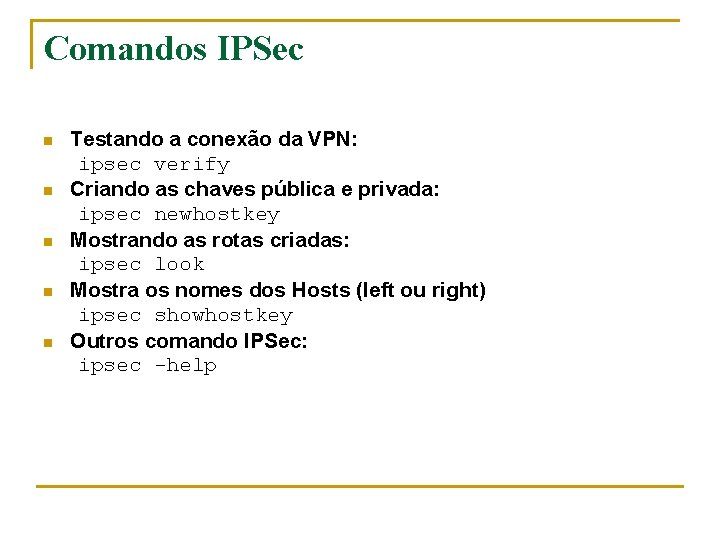 Comandos IPSec n n n Testando a conexão da VPN: ipsec verify Criando as