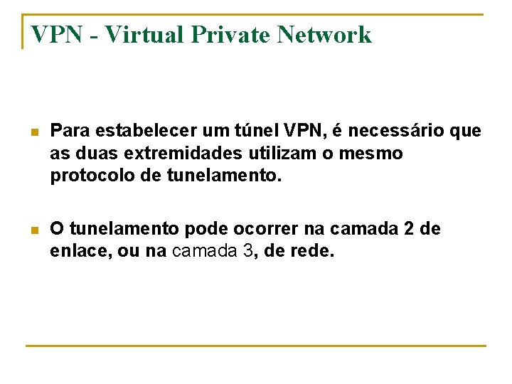 VPN - Virtual Private Network n Para estabelecer um túnel VPN, é necessário que