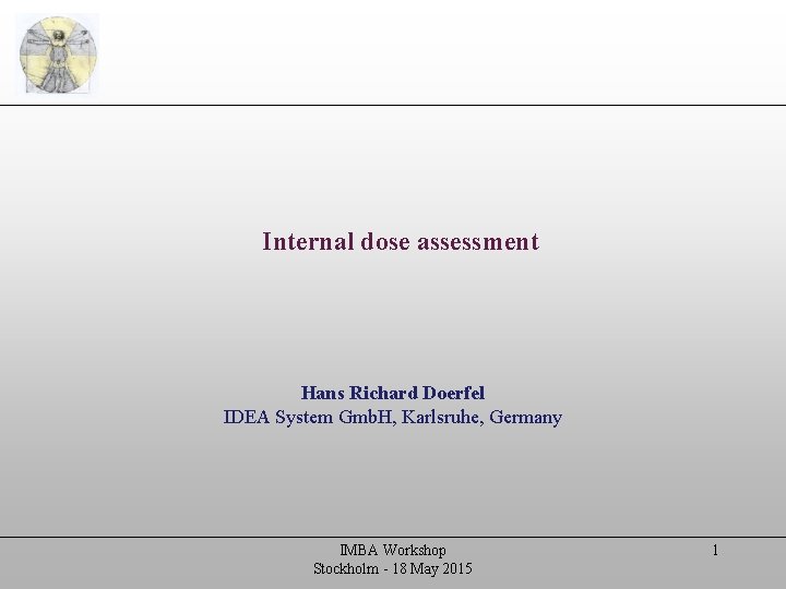  Internal dose assessment Hans Richard Doerfel IDEA System Gmb. H, Karlsruhe, Germany IMBA