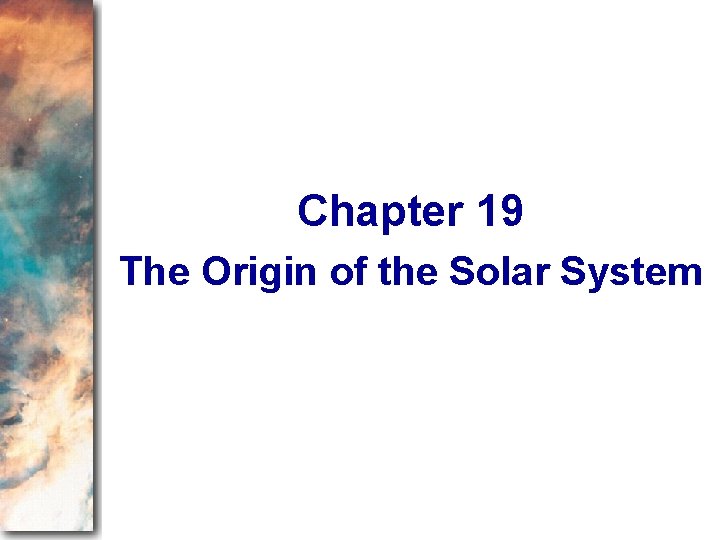 Chapter 19 The Origin of the Solar System 