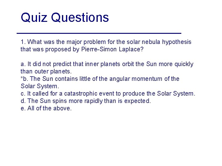 Quiz Questions 1. What was the major problem for the solar nebula hypothesis that
