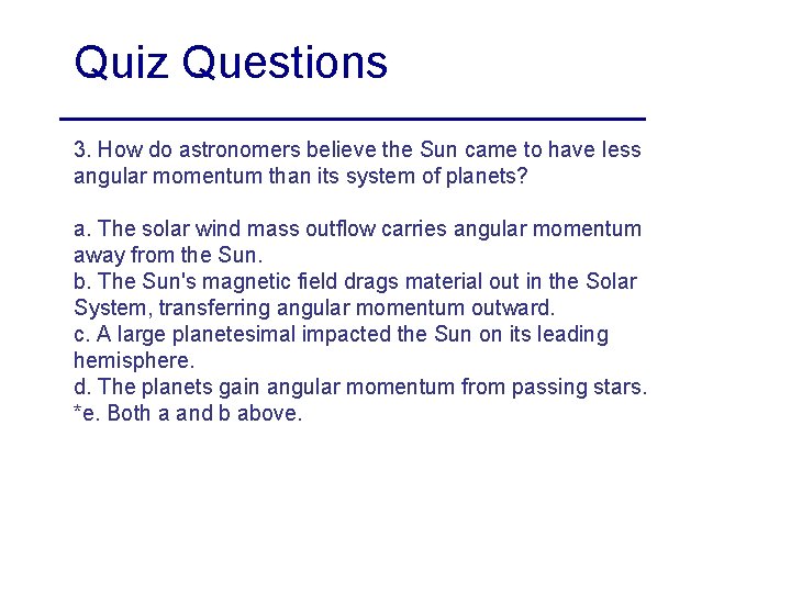 Quiz Questions 3. How do astronomers believe the Sun came to have less angular