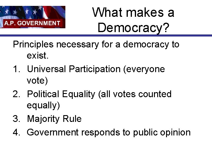 What makes a Democracy? Principles necessary for a democracy to exist. 1. Universal Participation