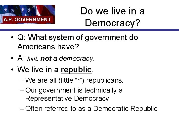 Do we live in a Democracy? • Q: What system of government do Americans