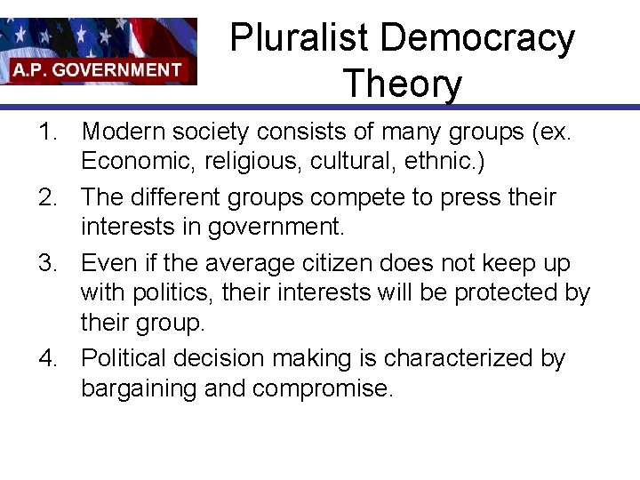 Pluralist Democracy Theory 1. Modern society consists of many groups (ex. Economic, religious, cultural,