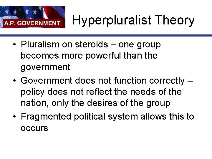 Hyperpluralist Theory • Pluralism on steroids – one group becomes more powerful than the