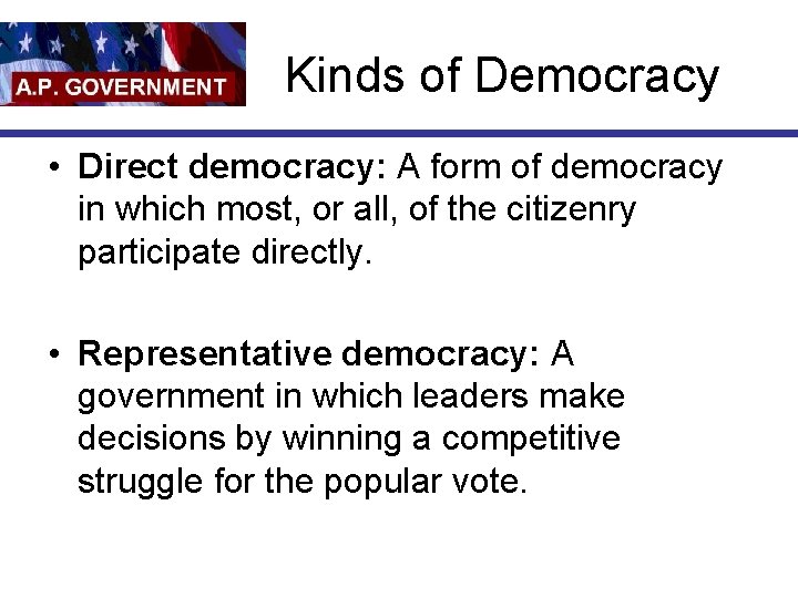 Kinds of Democracy • Direct democracy: A form of democracy in which most, or