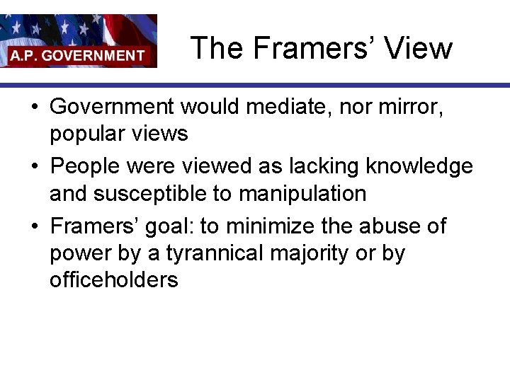 The Framers’ View • Government would mediate, nor mirror, popular views • People were