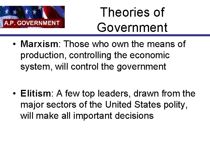 Theories of Government • Marxism: Those who own the means of production, controlling the