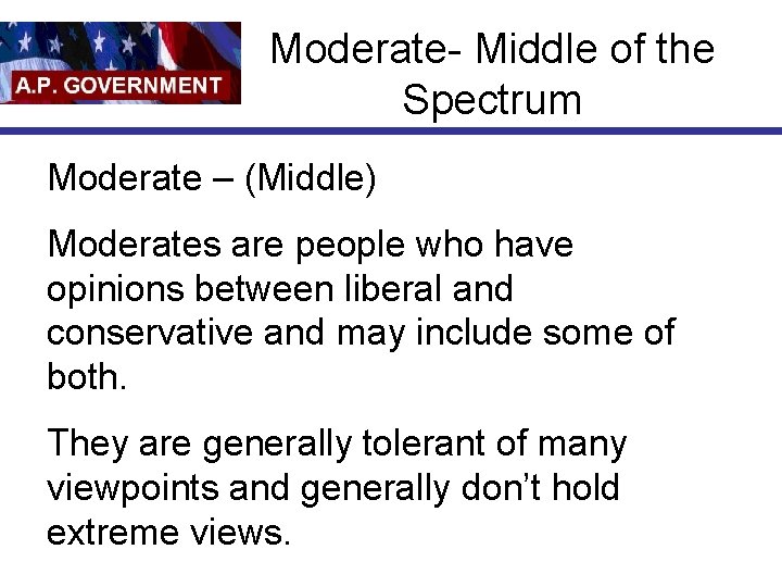 Moderate- Middle of the Spectrum Moderate – (Middle) Moderates are people who have opinions