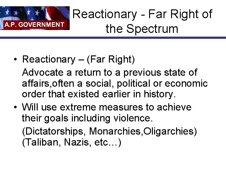 Reactionary - Far Right of the Spectrum • Reactionary – (Far Right) Advocate a