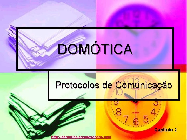 DOMÓTICA Protocolos de Comunicação Capítulo 2 http: //domotica. areadeservico. com DOMÓTICA Protocolos de Comunicação Capítulo 2 http: //domotica. areadeservico. com