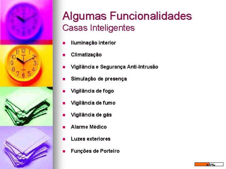 Algumas Funcionalidades Casas Inteligentes n Iluminação interior n Climatização n Vigilância e Segurança Anti-Intrusão Algumas Funcionalidades Casas Inteligentes n Iluminação interior n Climatização n Vigilância e Segurança Anti-Intrusão