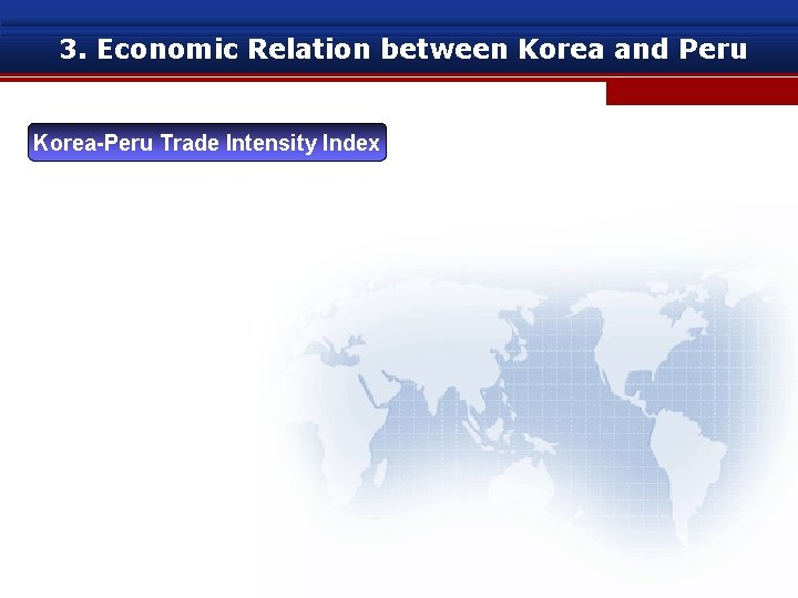 3. Economic Relation between Korea and Peru Korea-Peru Trade Intensity Index 