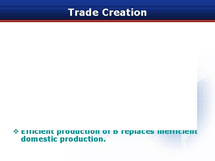 Trade Creation v Efficient production of B replaces inefficient domestic production. 