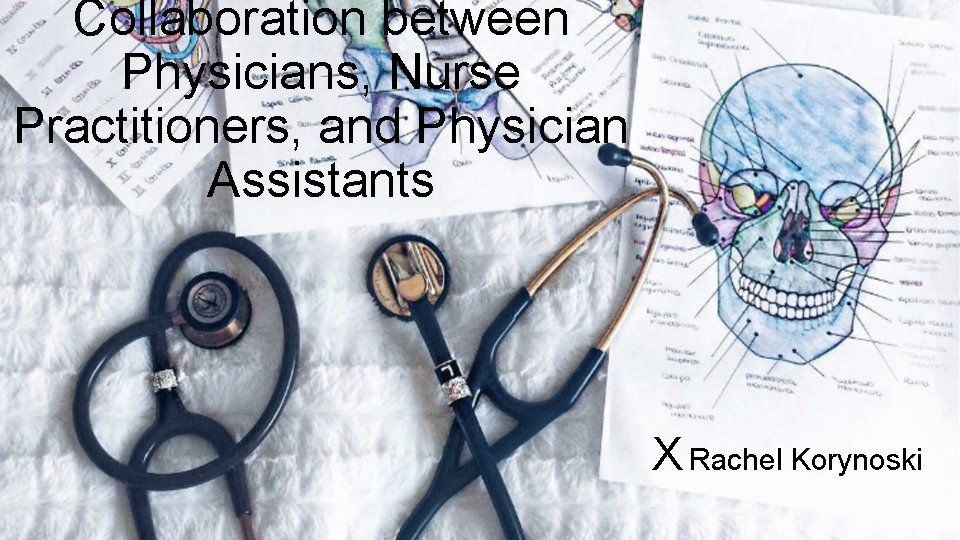 Collaboration between Physicians, Nurse Practitioners, and Physician Assistants X Rachel Korynoski 