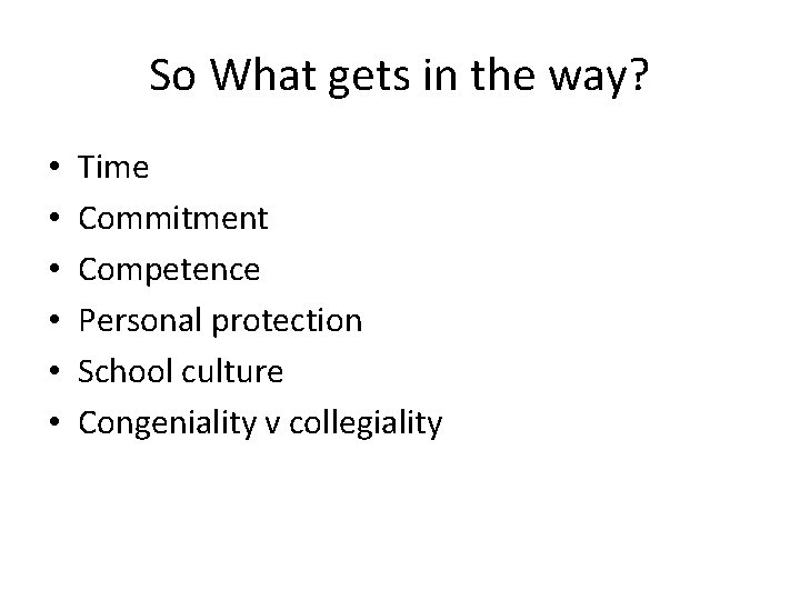 So What gets in the way? • • • Time Commitment Competence Personal protection