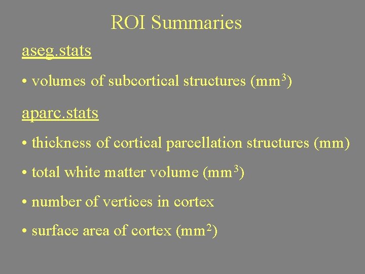 ROI Summaries aseg. stats • volumes of subcortical structures (mm 3) aparc. stats •